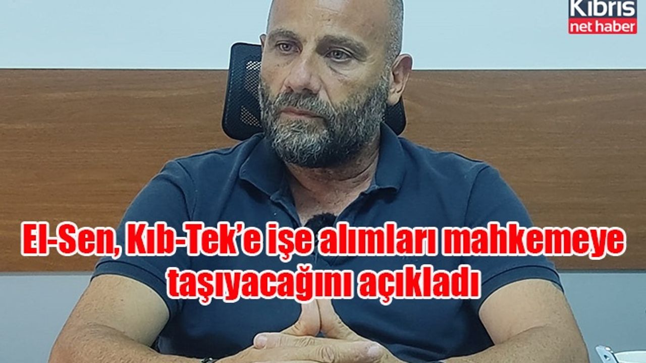 El-Sen, Kıb-Tek’e işe alımları mahkemeye taşıyacağını açıkladı