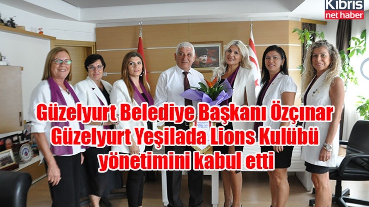 Güzelyurt Belediye Başkanı Özçınar Güzelyurt Yeşilada Lions Kulübü yönetimini kabul etti