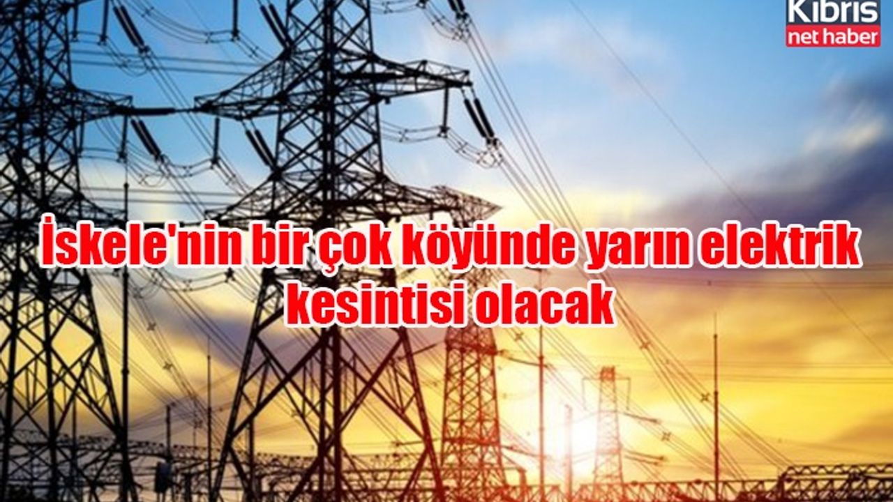 İskele'nin bir çok köyünde yarın elektrik kesintisi olacak