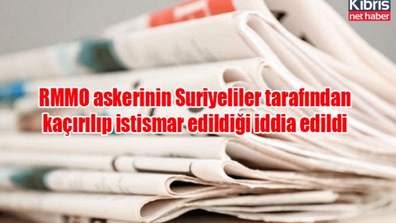 RMMO askerinin Suriyeliler tarafından kaçırılıp istismar edildiği iddia edildi