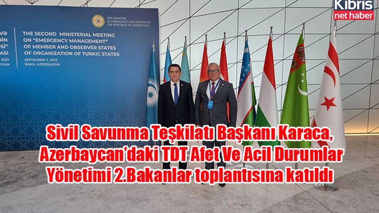 Sivil Savunma Teşkilatı Başkanı Karaca, Azerbaycan’daki TDT Afet Ve Acil Durumlar Yönetimi 2.Bakanlar toplantısına katıldı