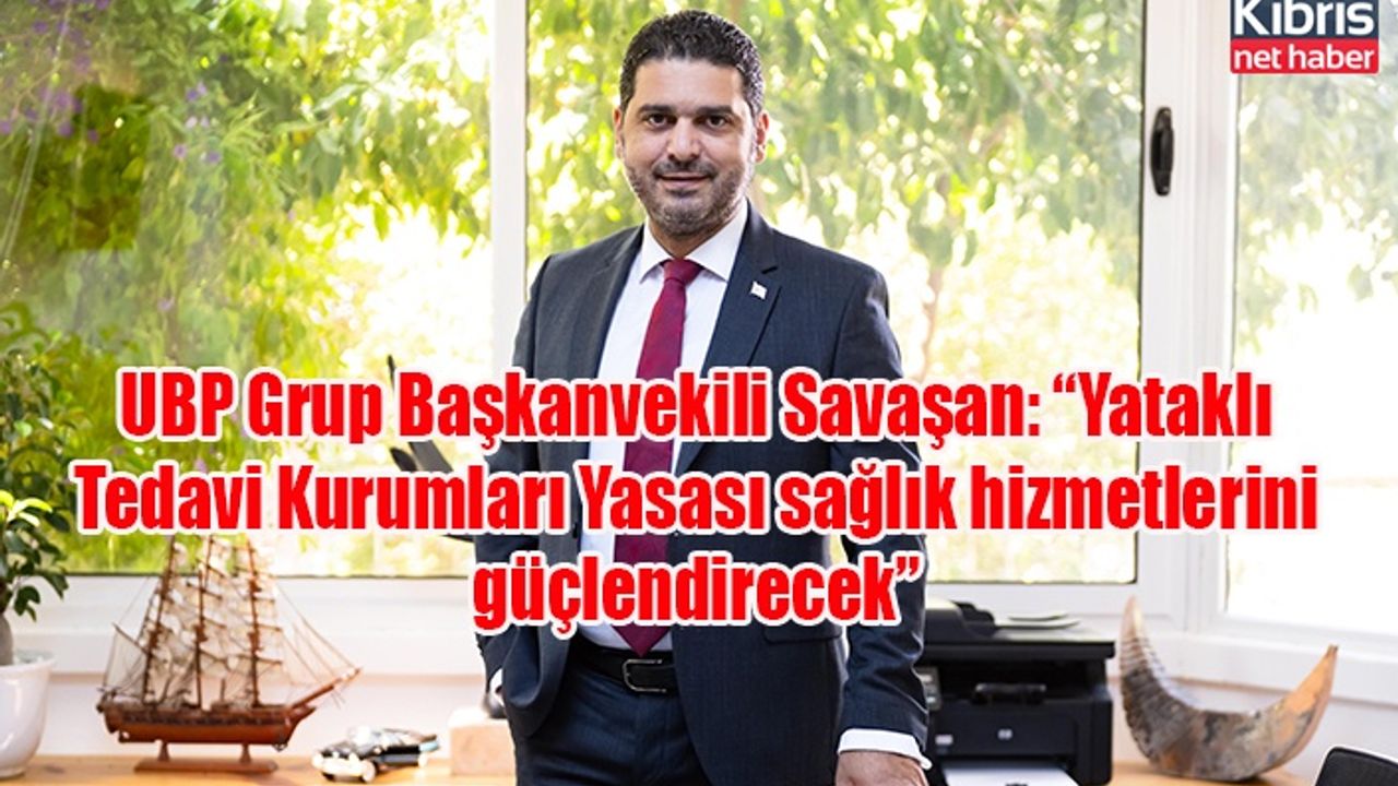 UBP Grup Başkanvekili Savaşan: “Yataklı Tedavi Kurumları Yasası sağlık hizmetlerini güçlendirecek”