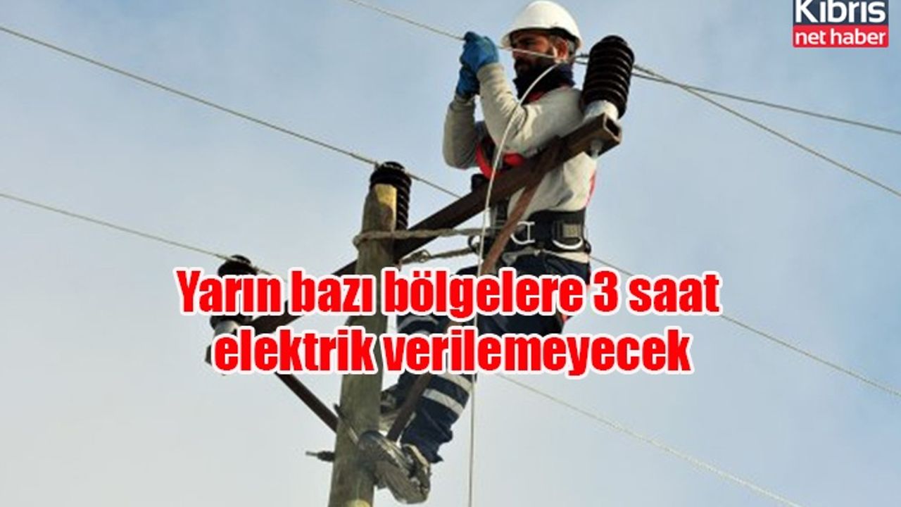 Yarın bazı bölgelere 3 saat elektrik verilemeyecek