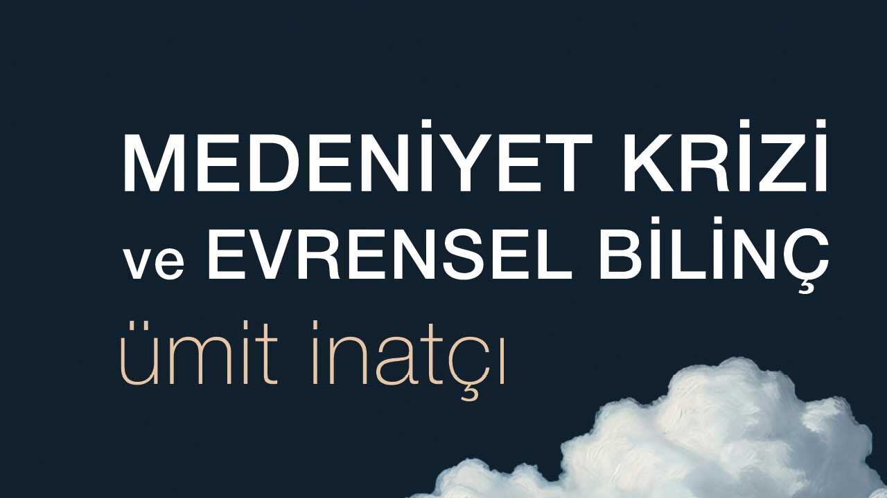 Ümit İnatçı’nın yeni kitabı, “Medeniyet Krizi ve Evrensel Bilinç” yayımlandı