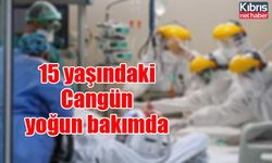 15 yaşındaki Cangün yoğun bakımda