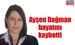 Ayşen Dağman hayatını kaybetti