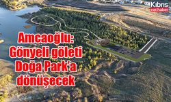 Amcaoğlu: Gönyeli göleti Doğa Park’a dönüşecek