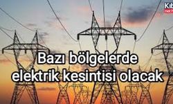 Bazı bölgelerde elektrik kesintisi olacak