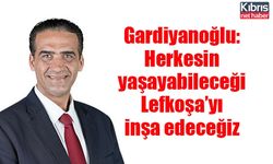 Gardiyanoğlu: Herkesin yaşayabileceği Lefkoşa’yı inşa edeceğiz