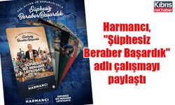 Harmancı, "Şüphesiz Beraber Başardık" adlı çalışmayı paylaştı