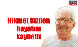 Hikmet Bizden hayatını kaybetti