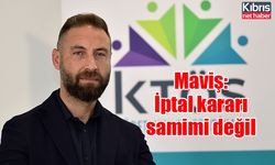 Maviş: İptal kararı samimi değil