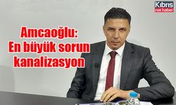 Amcaoğlu: En büyük sorun kanalizasyon