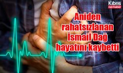 Aniden rahatsızlanan İsmail Dağ hayatını kaybetti