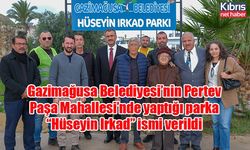 Gazimağusa Belediyesi’nin Pertev Paşa Mahallesi’nde yaptığı parka “Hüseyin Irkad” ismi verildi