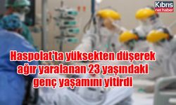 Haspolat'ta yüksekten düşerek ağır yaralanan 23 yaşındaki genç yaşamını yitirdi