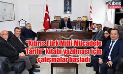 “Kıbrıs Türk Milli Mücadele Tarihi” kitabı yazılması için çalışmalar başladı