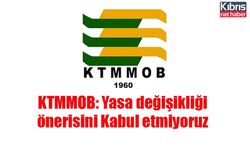 KTMMOB: Yasa değişikliği önerisini Kabul etmiyoruz