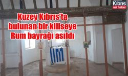 Kuzey Kıbrıs’ta  bulunan bir kiliseye Rum bayrağı asıldı