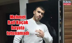 Mehmet Raif Koçak hayata tutunamadı