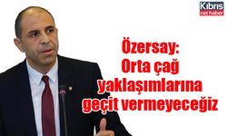 Özersay: Orta çağ yaklaşımlarına geçit vermeyeceğiz