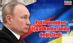 Putin yeniden işgal komutanını değiştirdi