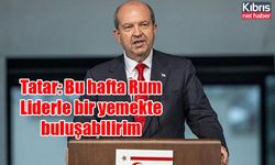 Tatar: Bu hafta Rum Liderle bir yemekte buluşabilirim