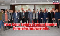 Tatar, Kıbrıs Sağlık ve Toplum Bilimleri Üniversitesi’ni ziyaret etti