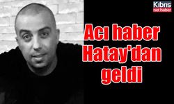 Acı haber Hatay'dan geldi