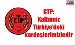 CTP: Kalbimiz Türkiye’deki kardeşlerimizledir