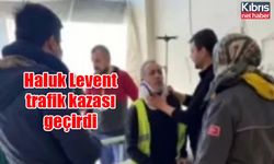 Haluk Levent trafik kazası geçirdi