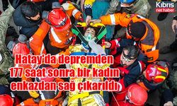 Hatay'da depremden 177 saat sonra bir kadın enkazdan sağ çıkarıldı