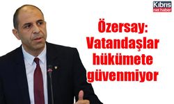 Özersay: Vatandaşlar hükümete güvenmiyor