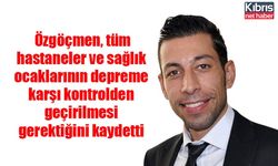 Özgöçmen, tüm hastaneler ve sağlık ocaklarının depreme karşı kontrolden geçirilmesi gerektiğini kaydetti