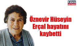 Öznevir Hüseyin Erçal hayatını kaybetti