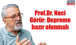 Prof.Dr. Naci Görür: Depreme hazır olunmalı