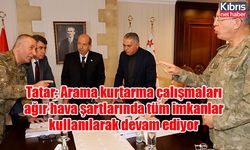 Tatar: Arama kurtarma çalışmaları ağır hava şartlarında tüm imkanlar kullanılarak devam ediyor