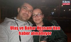 Ulaş Hüssam ve Bahar Hüssam'dan haber alınamıyor