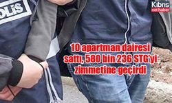 10 apartman dairesi sattı, 580 bin 236 STG’yi zimmetine geçirdi