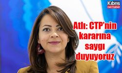 Atlı: CTP’nin kararına saygı duyuyoruz