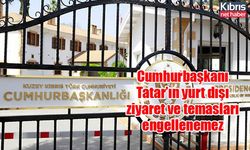 Cumhurbaşkanlığı Basın Bürosu: Cumhurbaşkanı Tatar’ın yurt dışı ziyaret ve temasları engellenemez