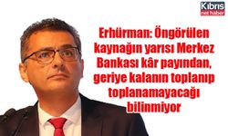 Erhürman: Öngörülen kaynağın yarısı Merkez Bankası kâr payından, geriye kalanın toplanıp toplanamayacağı bilinmiyor