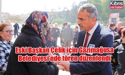 Eski Başkan Çelik için Gazimağusa Belediyesi’nde tören düzenlendi