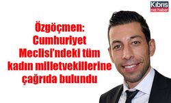 Özgöçmen: Cumhuriyet Meclisi’ndeki tüm kadın milletvekillerine çağrıda bulundu