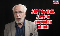 2021’de öldü, 2023’te görevden alındı