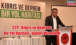 CTP "Kıbrıs ve Deprem: Bir Yol Haritası” paneli düzenledi