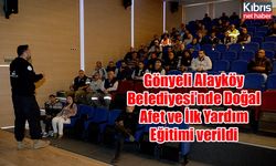 Gönyeli Alayköy Belediyesi’nde Doğal Afet ve İlk Yardım Eğitimi verildi