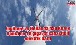 İngiltere ve Hollanda'dan Kuzey Denizi'ne 1,8 gigavat kapasiteli elektrik hattı