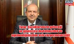 Tatar: Çocuklarımızın geleceği ve güvencesi devletimizden ve egemenliğimizden asla vazgeçmeyeceğiz