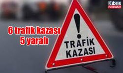 6 trafik kazası 5 yaralı